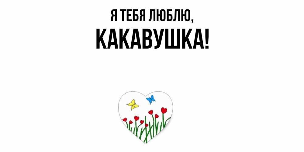Открытка  для любимых и родных. какавушка, Я тебя люблю  