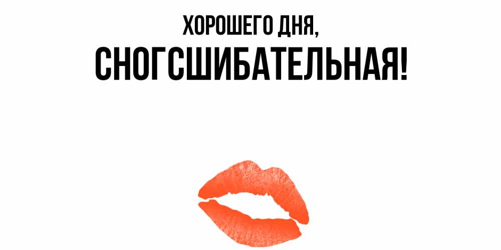 Открытка  для любимых и родных. сногсшибательная, Хорошего дня  