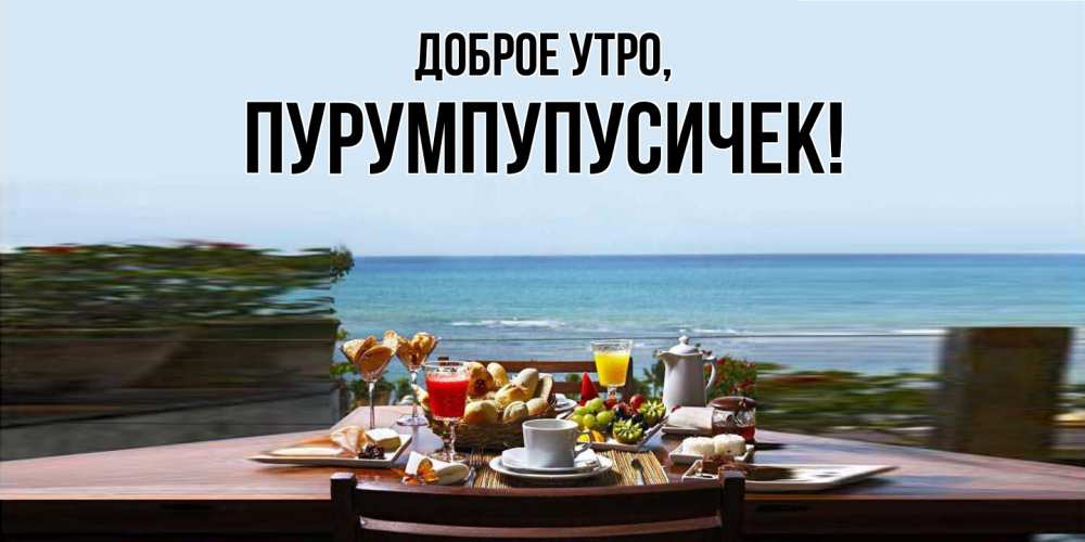 Открытка  для любимых и родных. пурумпупусичек, Доброе утро  