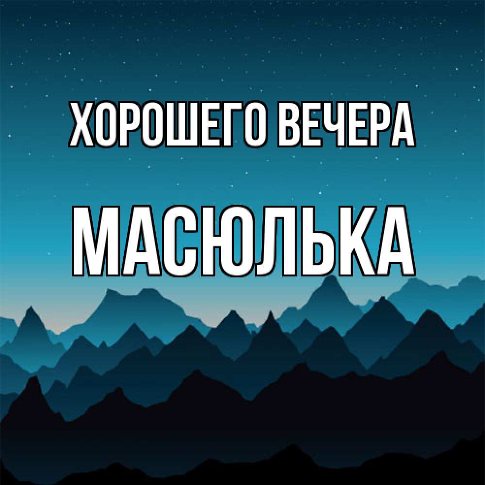 Открытка  для любимых и родных. масюлька, Хорошего вечера  