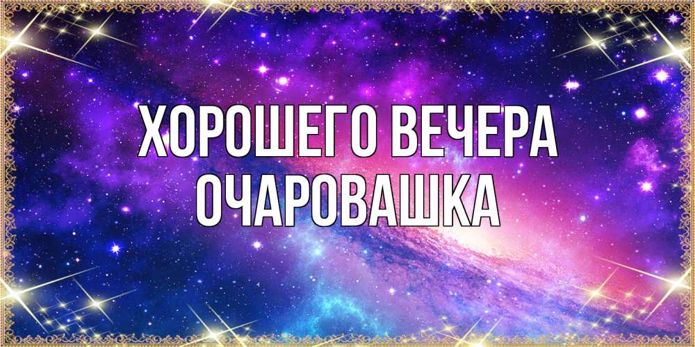 Открытка  для любимых и родных. очаровашка, Хорошего вечера  