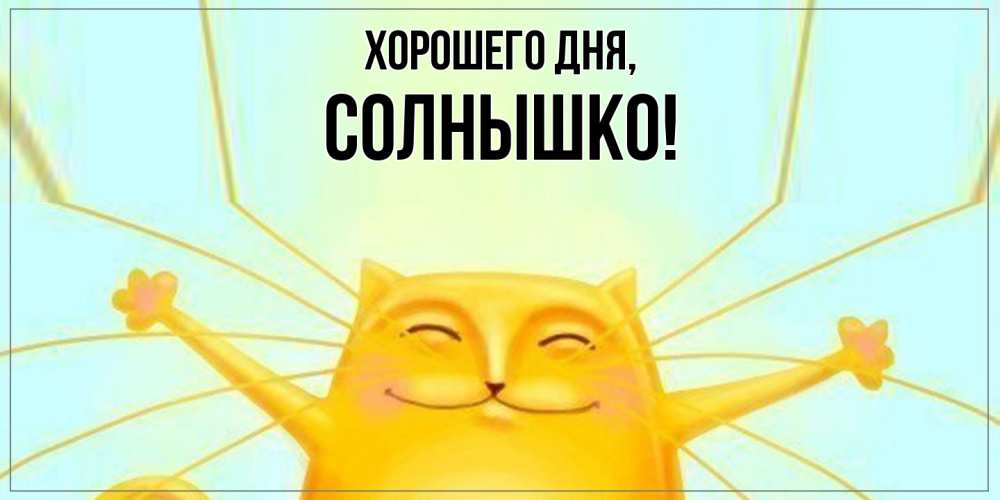 Открытка  для любимых и родных. cолнышко, Хорошего дня  