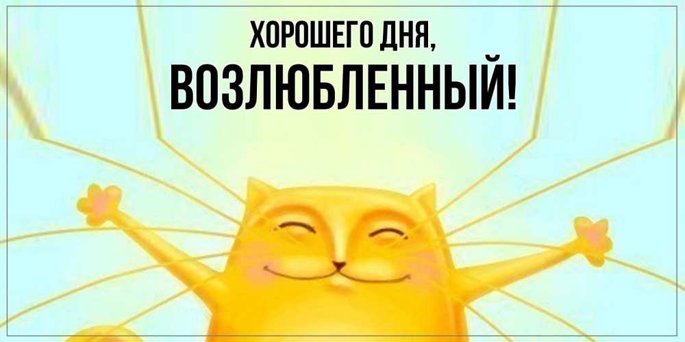 Открытка  для любимых и родных. возлюбленный, Хорошего дня  