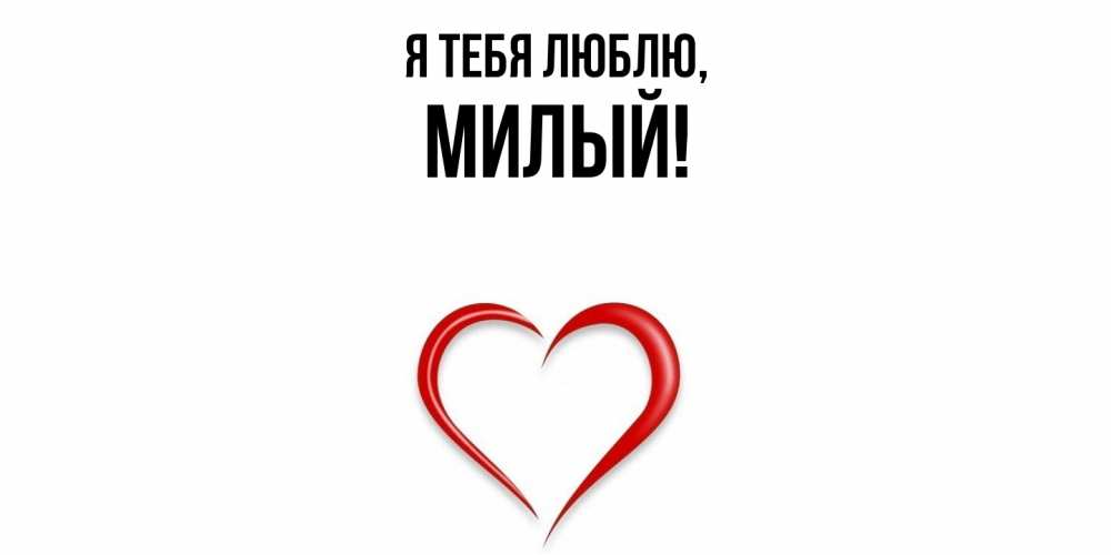 Открытка  для любимых и родных. милый, Я тебя люблю  