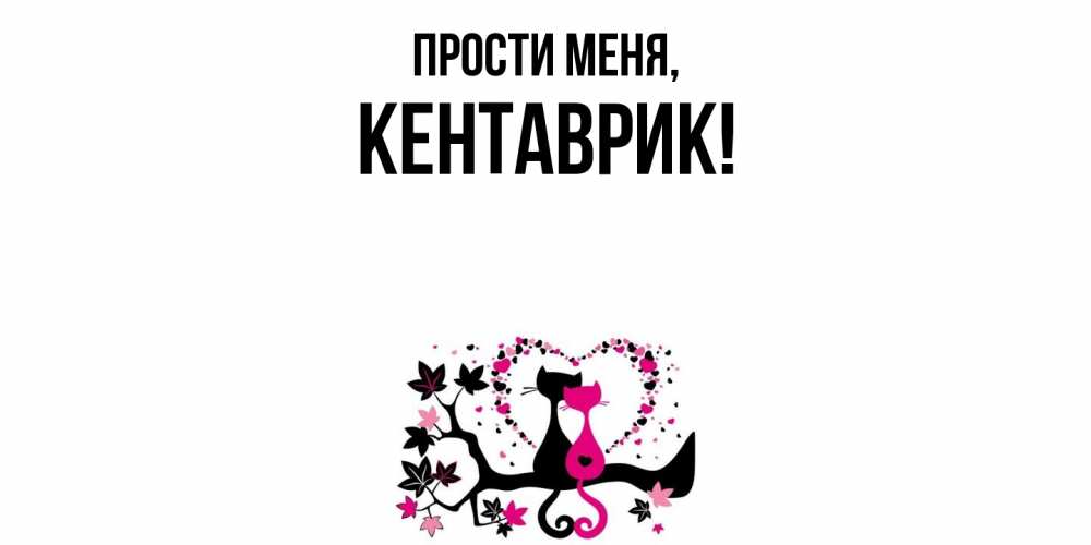 Открытка  для любимых и родных. кентаврик, Прости меня  