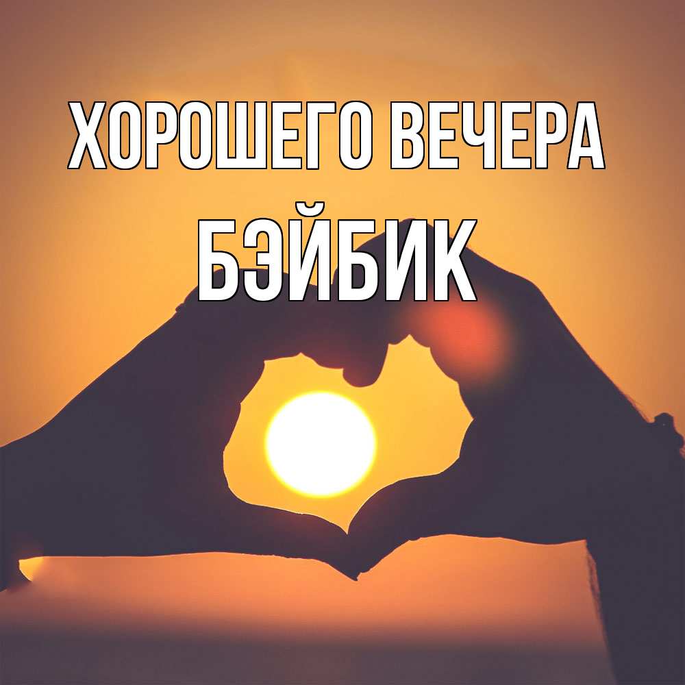 Открытка  для любимых и родных. бэйбик, Хорошего вечера  