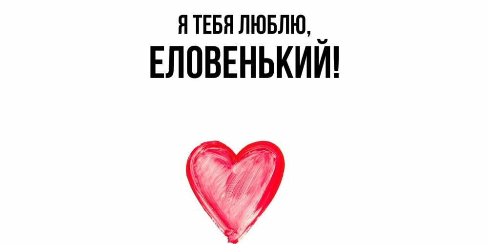 Открытка  для любимых и родных. еловенький, Я тебя люблю  