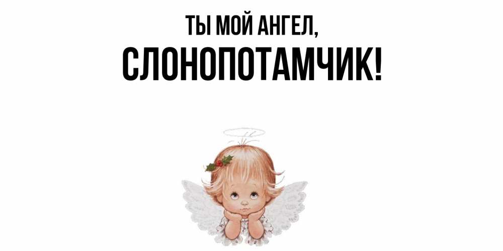 Открытка  для любимых и родных. слонопотамчик, Ты мой ангел  