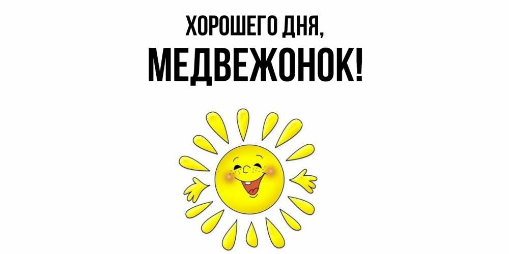 Открытка  для любимых и родных. медвежонок, Хорошего дня  