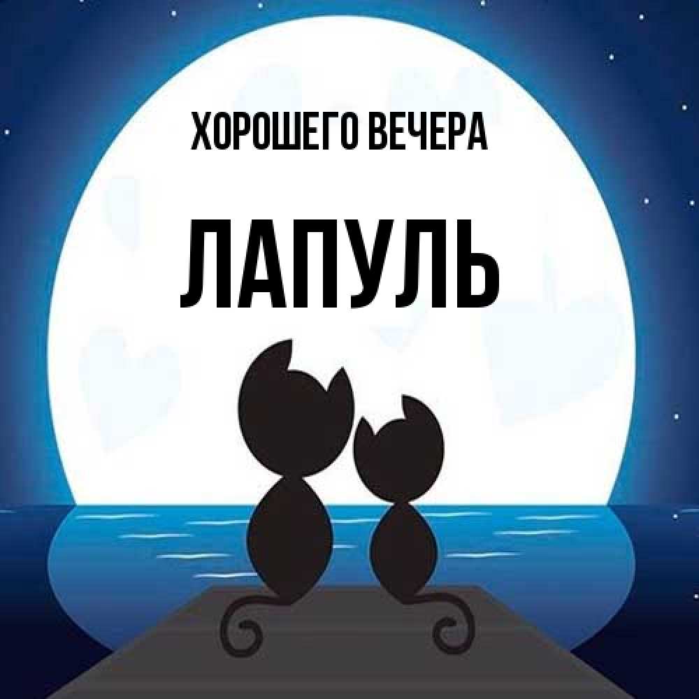 Открытка  для любимых и родных. лапуль, Хорошего вечера  