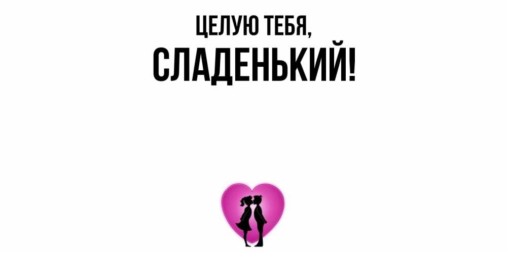 Открытка  для любимых и родных. сладенький, Целую тебя  