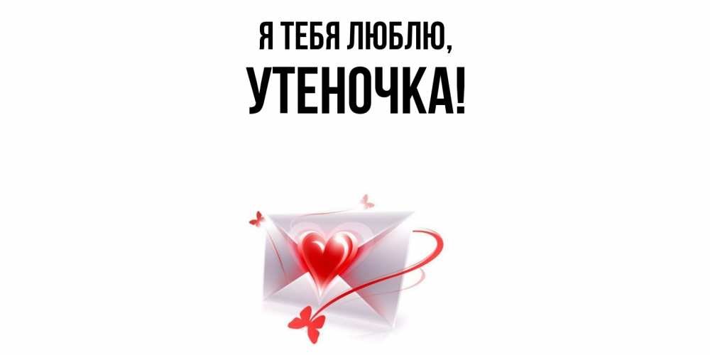 Открытка  для любимых и родных. утеночка, Я тебя люблю  