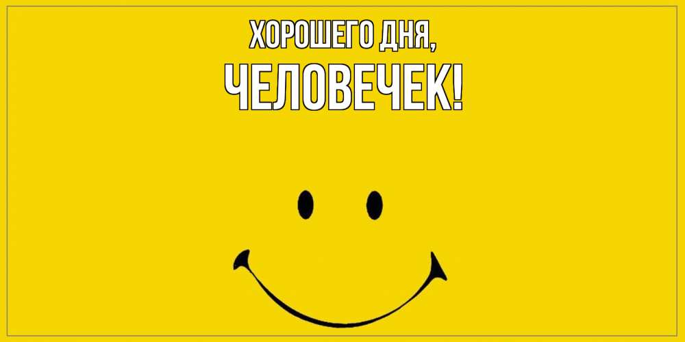 Открытка  для любимых и родных. человечек, Хорошего дня  