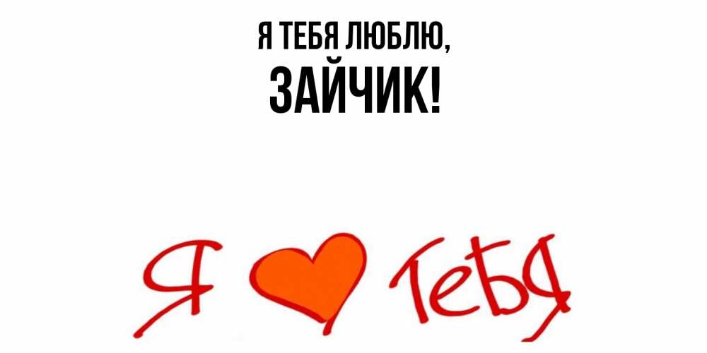 Открытка  для любимых и родных. Зайчик, Я тебя люблю  