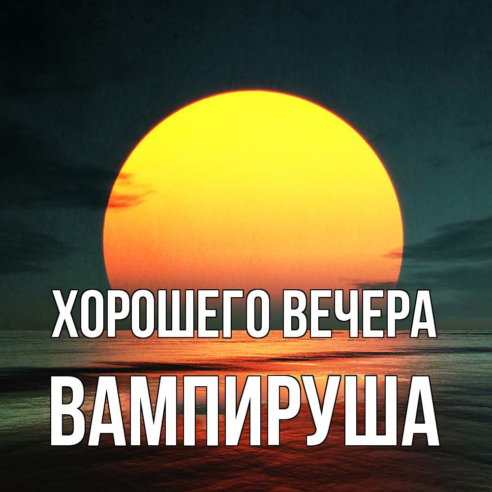 Открытка  для любимых и родных. вампируша, Хорошего вечера  