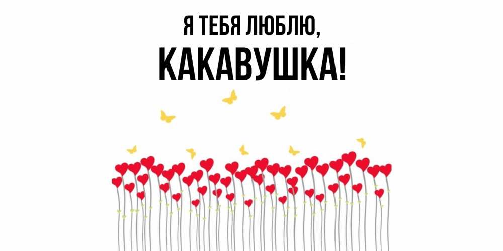 Открытка  для любимых и родных. какавушка, Я тебя люблю  