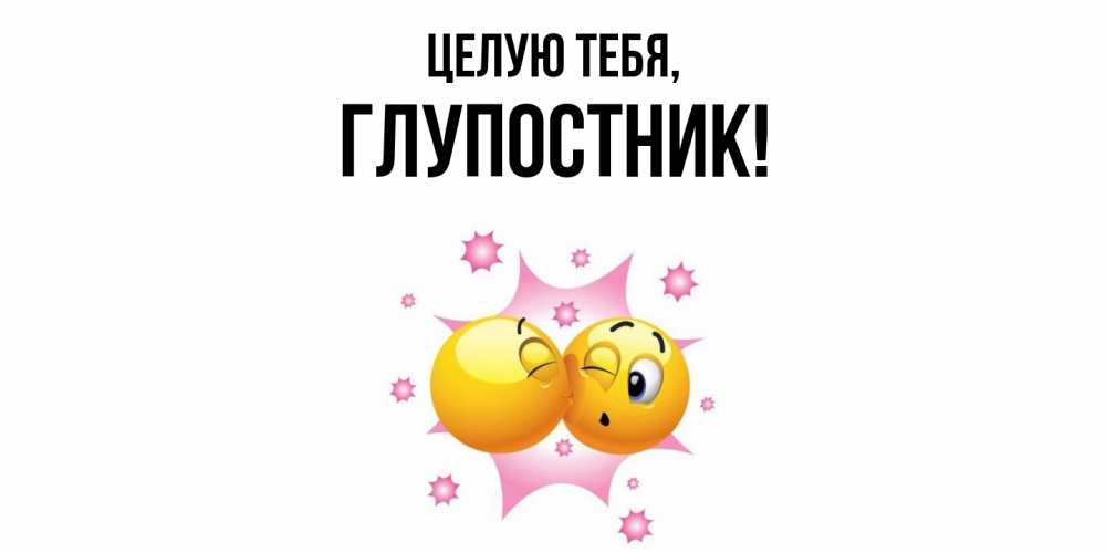 Открытка  для любимых и родных. глупостник, Целую тебя  