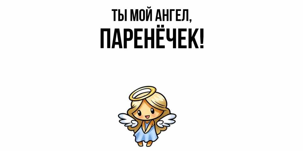 Открытка  для любимых и родных. паренёчек, Ты мой ангел  