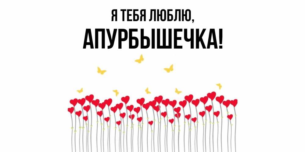 Открытка  для любимых и родных. апурбышечка, Я тебя люблю  
