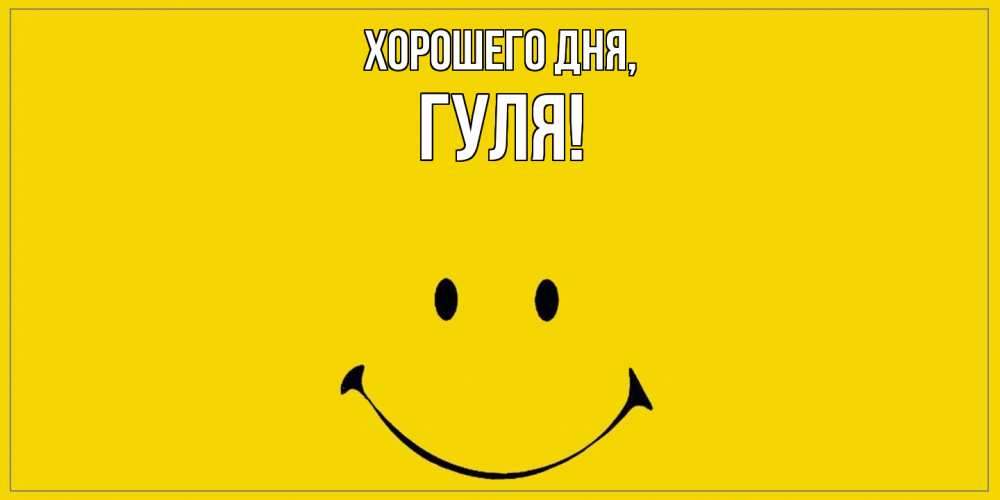 Открытка  для любимых и родных. гуля, Хорошего дня  