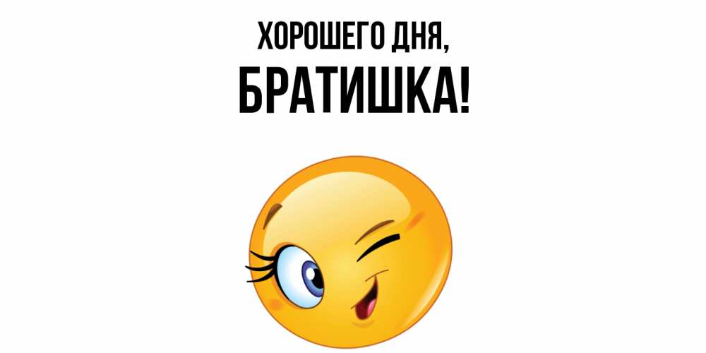 Открытка  для любимых и родных. Братишка, Хорошего дня  