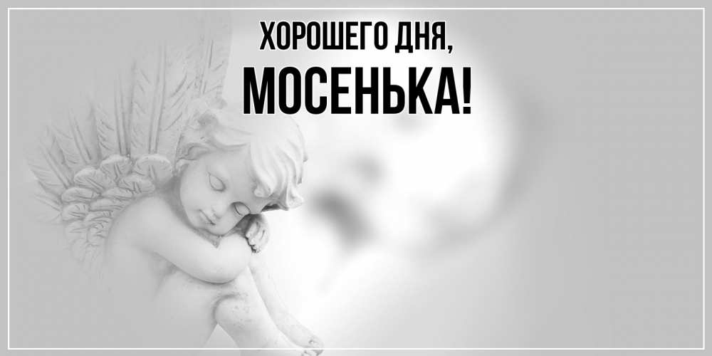 Открытка  для любимых и родных. мосенька, Хорошего дня  