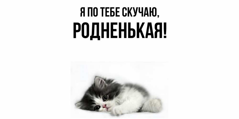 Открытка  для любимых и родных. родненькая, Я по тебе скучаю  