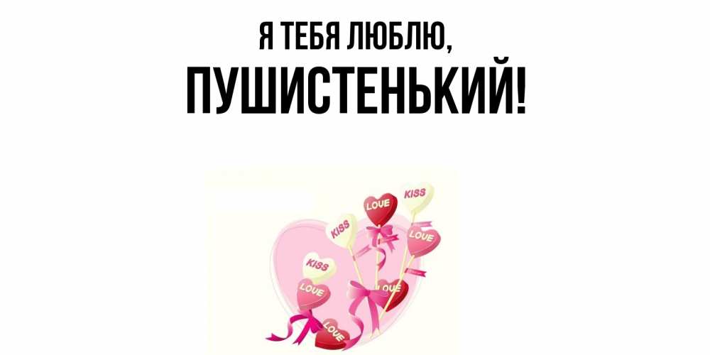 Открытка  для любимых и родных. пушистенький, Я тебя люблю  