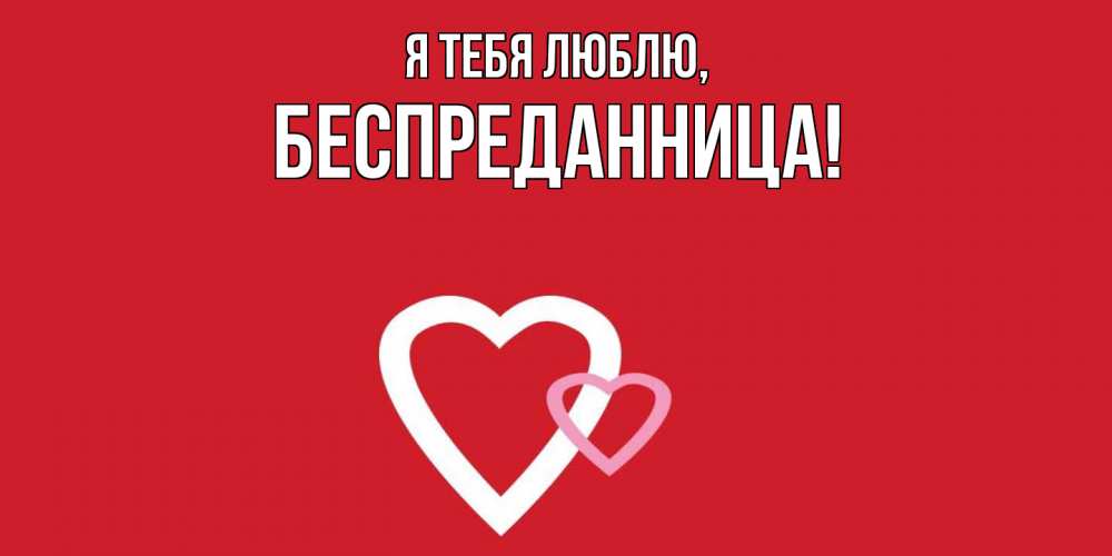 Открытка  для любимых и родных. беспреданница, Я тебя люблю  