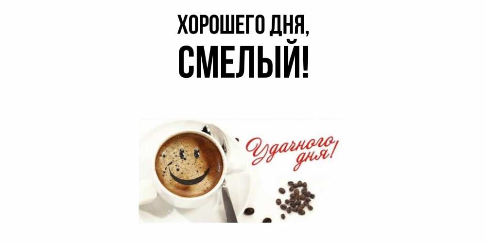 Открытка  для любимых и родных. смелый, Хорошего дня  