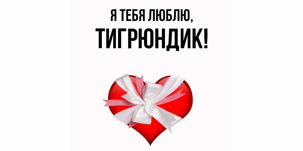 Открытка  для любимых и родных. тигрюндик, Я тебя люблю  