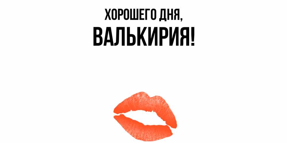 Открытка  для любимых и родных. валькирия, Хорошего дня  