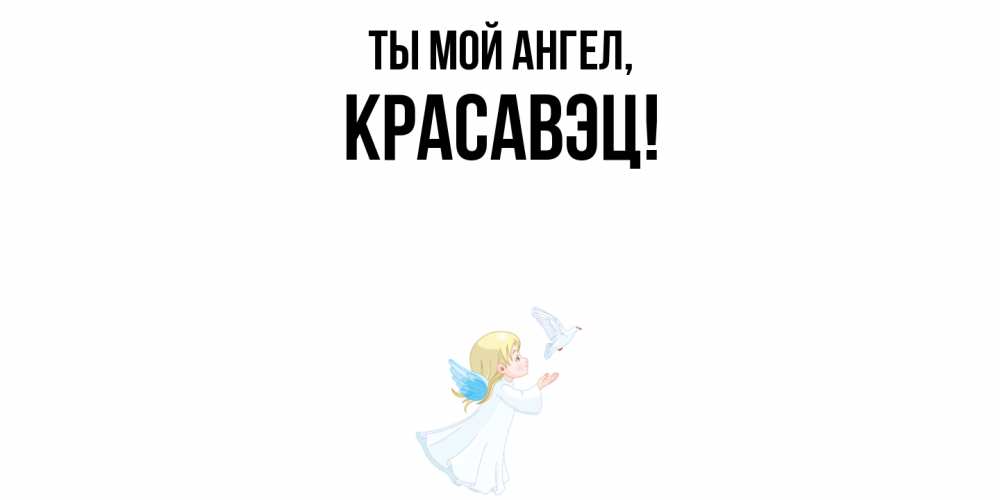 Открытка  для любимых и родных. красавэц, Ты мой ангел  