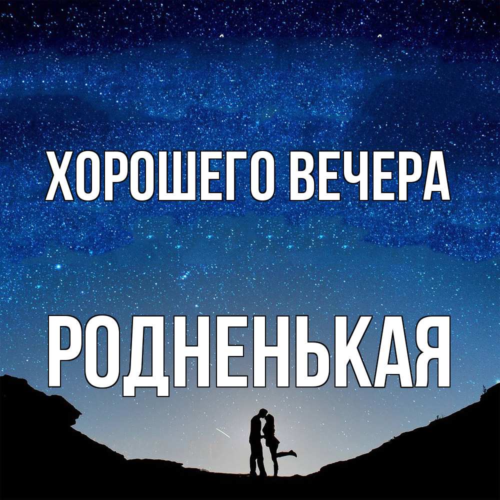 Открытка  для любимых и родных. родненькая, Хорошего вечера  