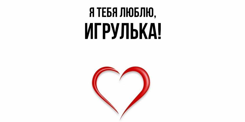 Открытка  для любимых и родных. игрулька, Я тебя люблю  