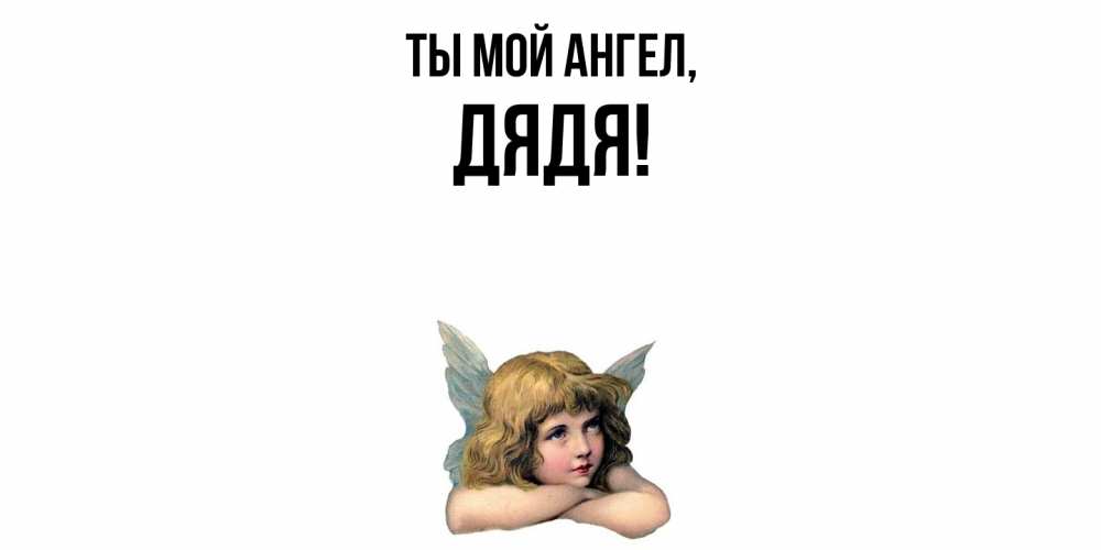 Открытка  для любимых и родных. Дядя, Ты мой ангел  