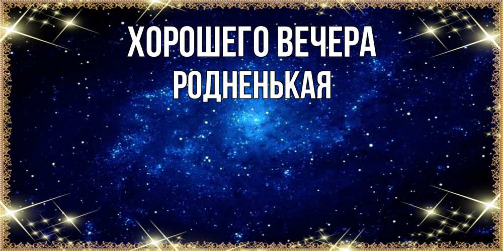 Открытка  для любимых и родных. родненькая, Хорошего вечера  