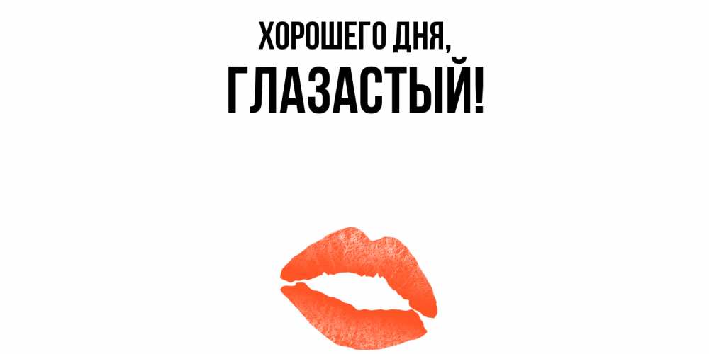 Открытка  для любимых и родных. глазастый, Хорошего дня  