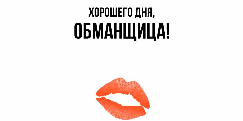 Открытка  для любимых и родных. обманщица, Хорошего дня  