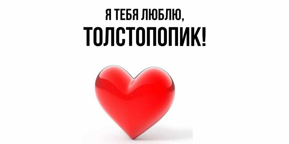 Открытка  для любимых и родных. толстопопик, Я тебя люблю  