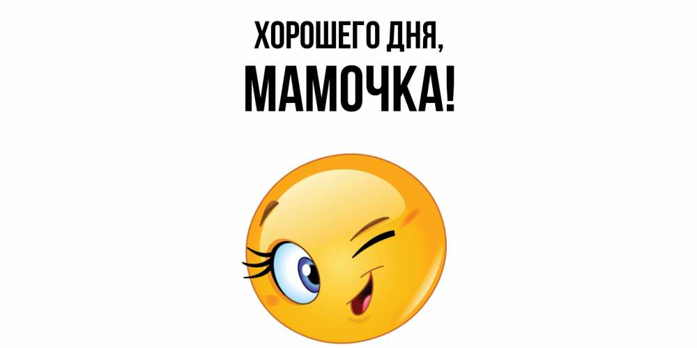 Открытка  для любимых и родных. Мамочка, Хорошего дня  