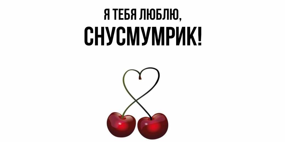 Открытка  для любимых и родных. снусмумрик, Я тебя люблю  
