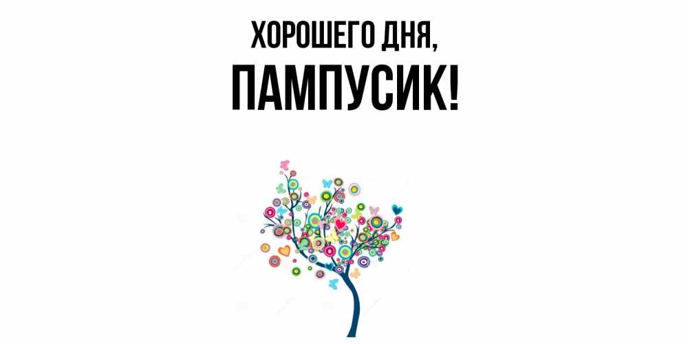 Открытка  для любимых и родных. пампусик, Хорошего дня  