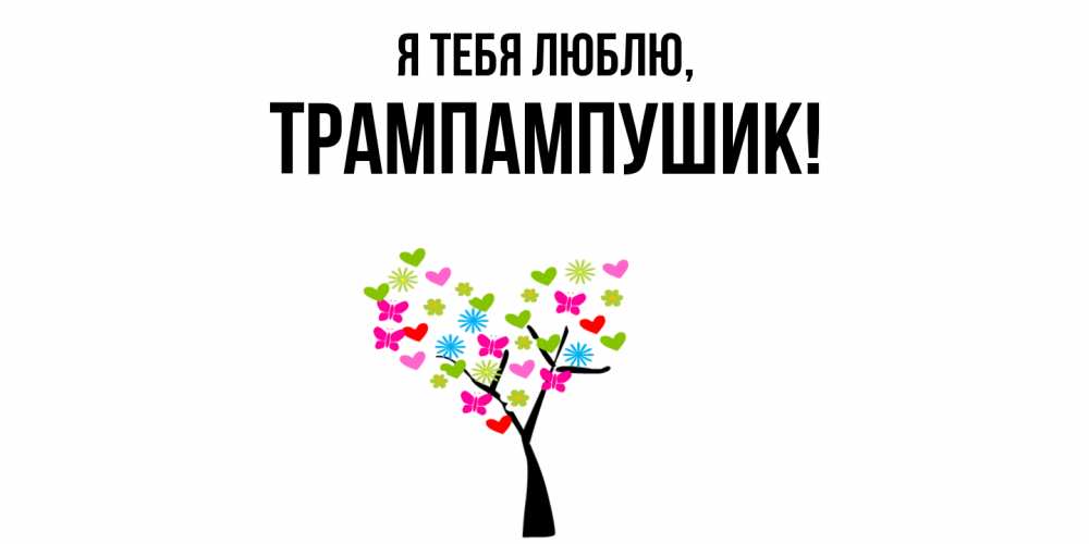 Открытка  для любимых и родных. трампампушик, Я тебя люблю  