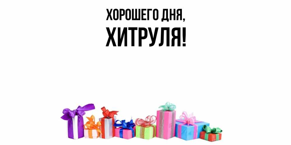Открытка  для любимых и родных. хитруля, Хорошего дня  