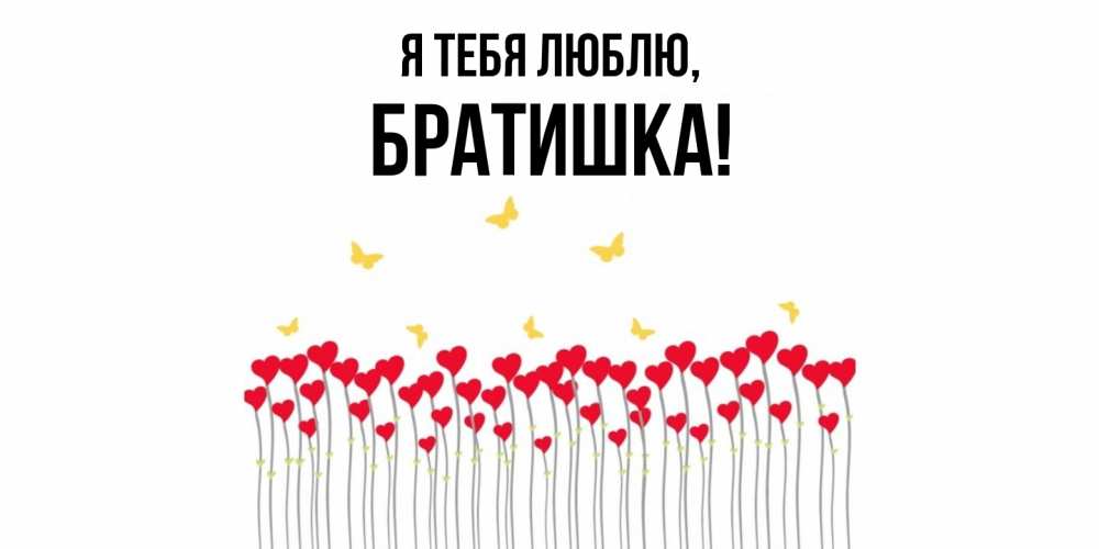 Открытка  для любимых и родных. Братишка, Я тебя люблю  