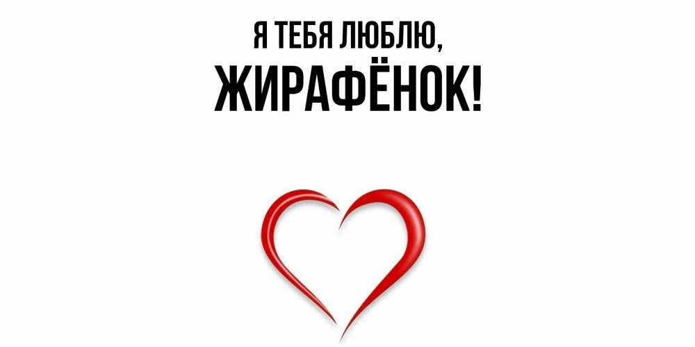 Открытка  для любимых и родных. жирафёнок, Я тебя люблю  