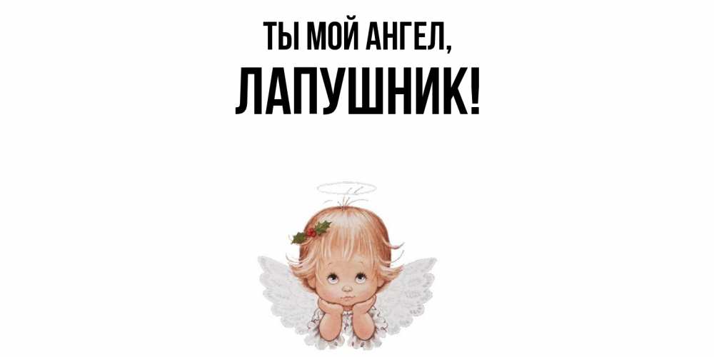 Открытка  для любимых и родных. лапушник, Ты мой ангел  