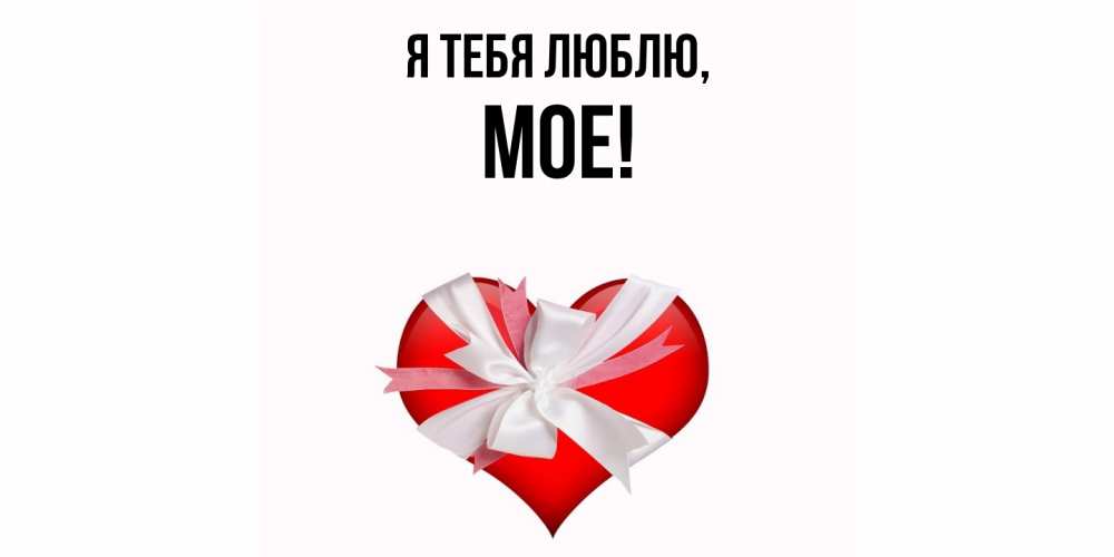 Открытка  для любимых и родных. мое, Я тебя люблю  