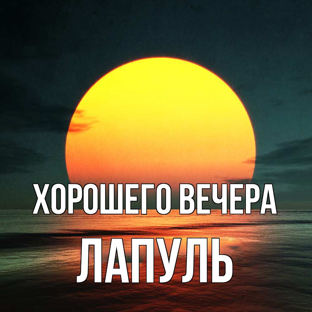 Открытка  для любимых и родных. лапуль, Хорошего вечера  